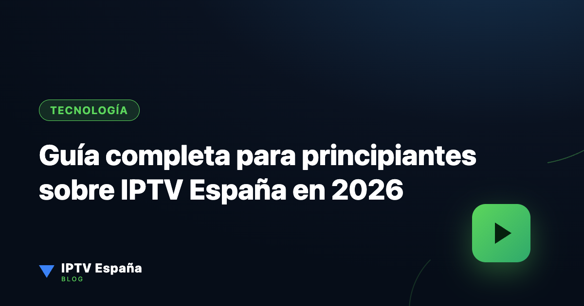 Guía completa para principiantes sobre IPTV España en 2026